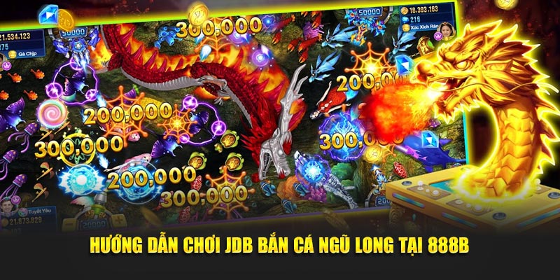 huong dan choi jdb ban ca ngu long tai 888b