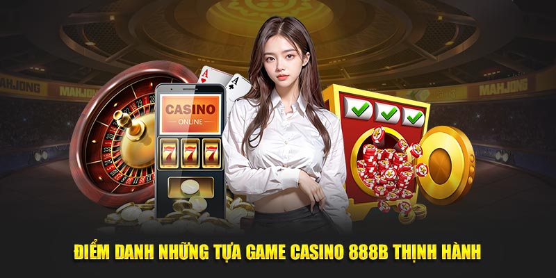 diem danh nhung tua game casino 888b thinh hanh