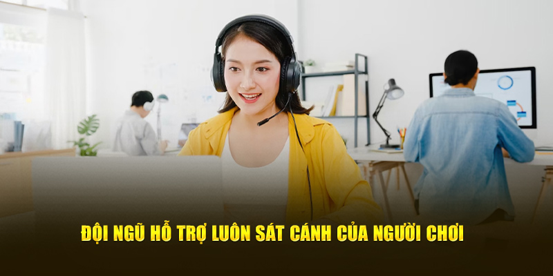 Đội ngũ hỗ trợ luôn sát cánh của người chơi