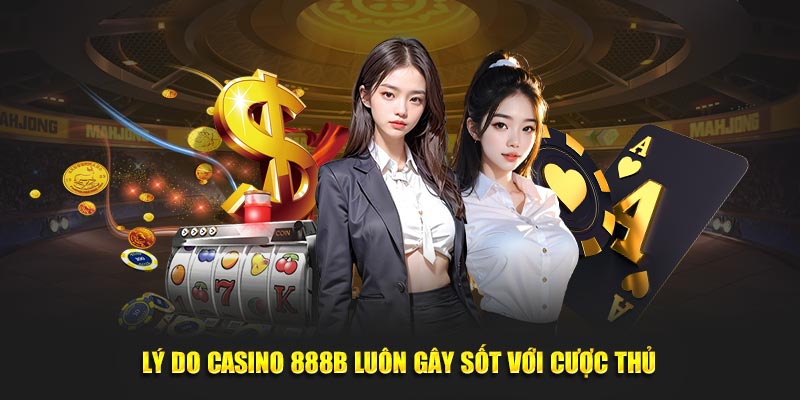 ly do casino 888b luon gay sot voi cuoc thu